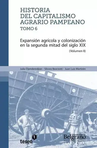 Libro Historia Del Capitalismo Agrario Pampeano Tomo 6, De Djenderedjian, Bearzotti Y Otros, Vol. Volumen Unico. Editorial Teseo, Tapa Blanda (2010)